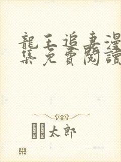 龙王追妻漫画全集免费阅读下拉式