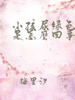 小孩尿绿色的尿是怎么回事