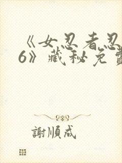 《女忍者忍法帖6》藏秘免费观看