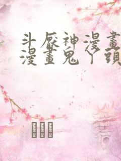 斗厌神漫画免费漫画鬼丫头最新