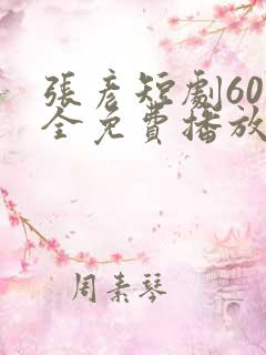 张彦短剧60集全免费播放