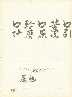 口干口苦口渴是什么原因引起的