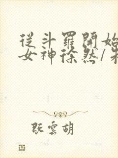 从斗罗开始俘获女神徐然/朱竹清小说目录