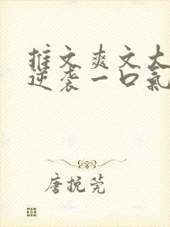 推文爽文大女主逆袭一口气看完