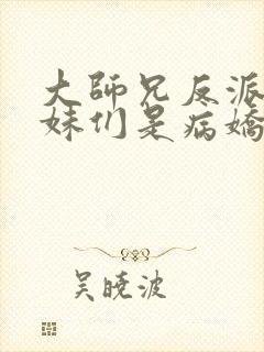 大师兄反派,师妹们是病娇漫画免费观看