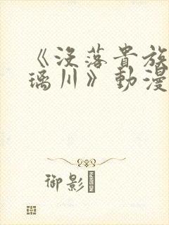 《没落贵族的琉璃川》动漫在线观看