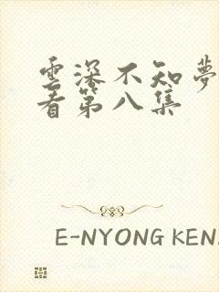 云深不知梦在线看第八集