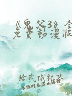 《鬼父3》全集免费动漫版在线播放