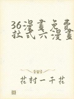 36漫画免费下拉式六漫画