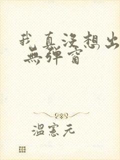 我真没想出名啊 无弹窗