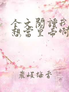 全文阅读我真没想当皇帝啊