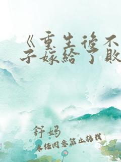 《重生后不嫁世子嫁给了败家子》