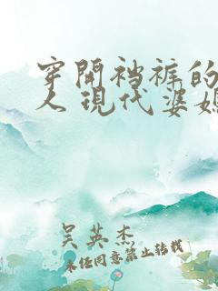 穿开裆裤的老女人 现代婆媳小说