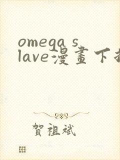 omega slave漫画下拉式免费