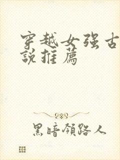 穿越女强古言小说推荐