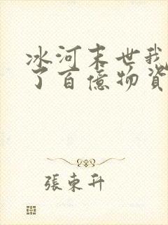 冰河末世我囤积了百亿物资txt