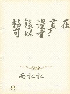 动态漫画在哪里可以看?