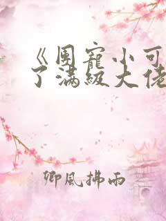 《团宠小可爱成了满级大佬》