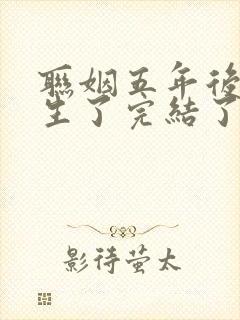 联姻五年后她重生了完结了吗