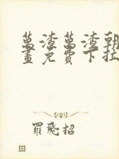 万渣万渣朝凰漫画免费下拉式