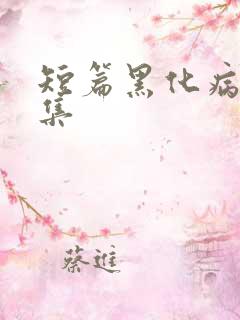 短篇黑化病娇合集