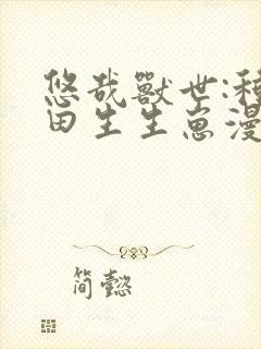 悠哉兽世:种种田生生崽漫画免费