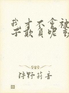 我才不会被女孩子欺负呢 动态漫 动漫