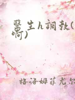 医生h调教(嗯啊)