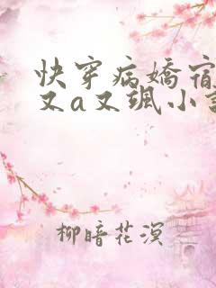 快穿病娇宿主他又a又飒小说