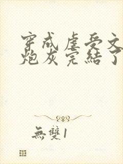 穿成虐受文里的炮灰完结了吗小说