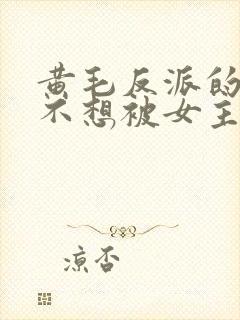 黄毛反派的我真不想被女主倒追