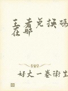 王者兑换码入口在哪