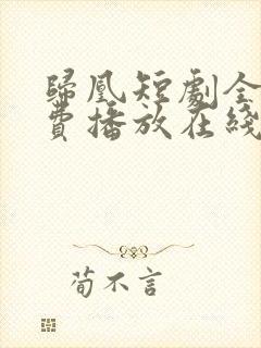 归凰短剧全集免费播放在线观看