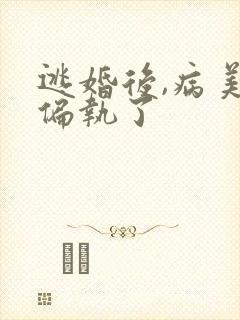 逃婚后,病美人偏执了