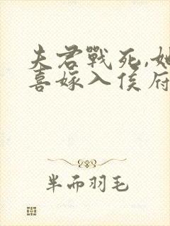 夫君战死,她冲喜嫁入侯府杀疯了