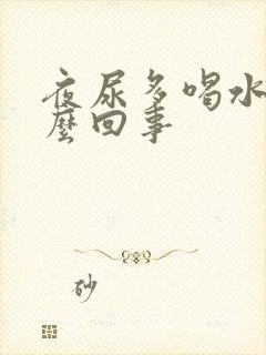 夜尿多喝水多怎么回事