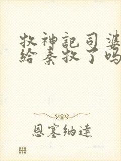 牧神记司婆婆嫁给秦牧了吗