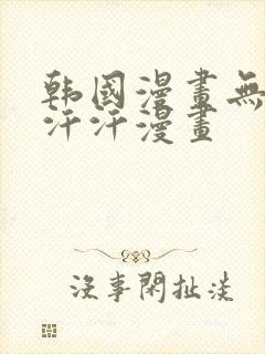 韩国漫画无遮挡汗汗漫画