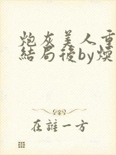 炮灰美人重生在结局后by焕时
