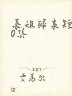 长姐归来短剧60集