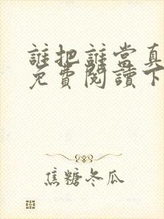 谁把谁当真漫画免费阅读下拉式六漫画