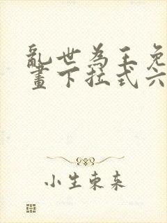 乱世为王免费漫画下拉式六漫画