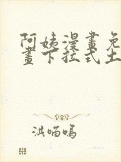 阿姨漫画免费漫画下拉式土豪漫画看漫画