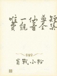 唯一仙尊短剧免费观看全集