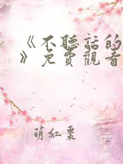 《不听话的妹妹》免费观看全集动漫