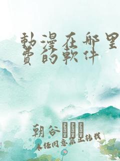 动漫在哪里看免费的软件