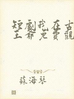 短剧我在古代当王爷免费观看