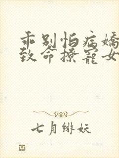 乖别怕病娇反派致命撩宠女配小说