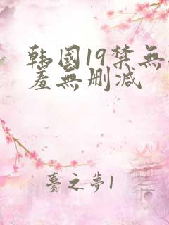 韩国19禁无遮羞无删减
