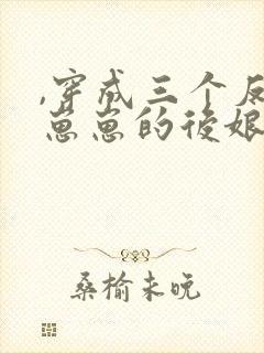 ,穿成三个反派崽崽的后娘